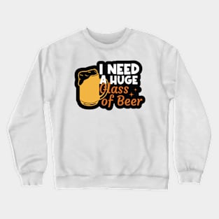 I Need a Huge Glass of Beer Crewneck Sweatshirt